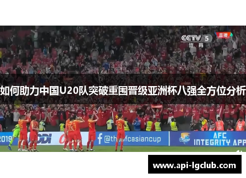 如何助力中国U20队突破重围晋级亚洲杯八强全方位分析