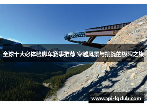 全球十大必体验脚车赛事推荐 穿越风景与挑战的极限之旅