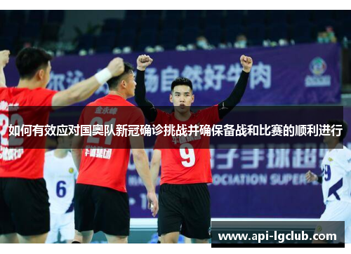 如何有效应对国奥队新冠确诊挑战并确保备战和比赛的顺利进行