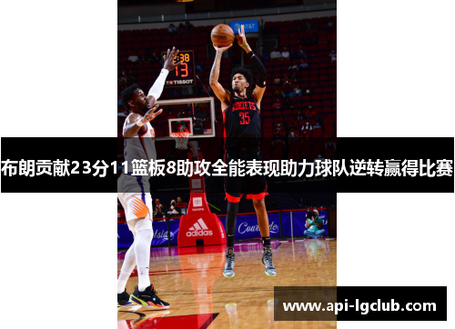 布朗贡献23分11篮板8助攻全能表现助力球队逆转赢得比赛