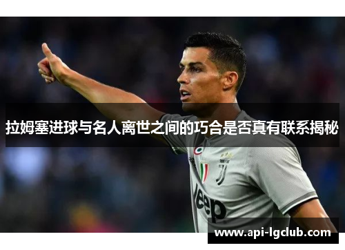 拉姆塞进球与名人离世之间的巧合是否真有联系揭秘