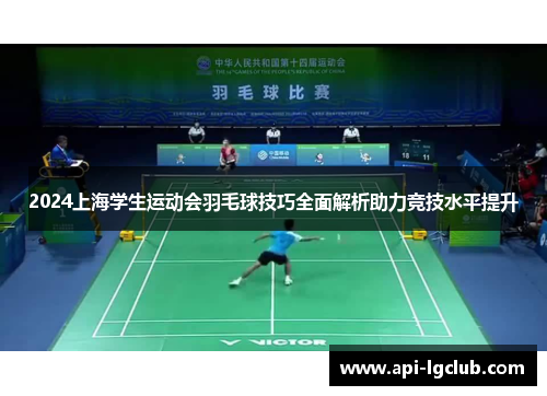 2024上海学生运动会羽毛球技巧全面解析助力竞技水平提升