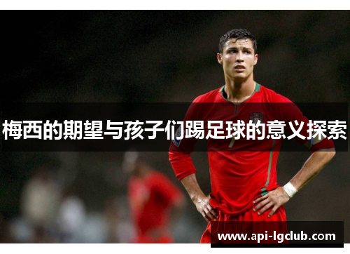 梅西的期望与孩子们踢足球的意义探索