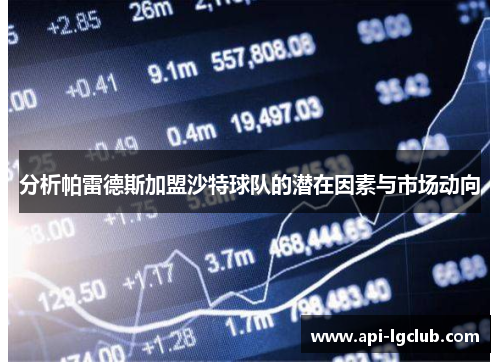 分析帕雷德斯加盟沙特球队的潜在因素与市场动向