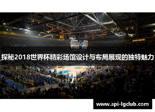 探秘2018世界杯精彩场馆设计与布局展现的独特魅力