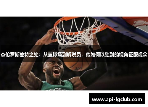 杰伦罗斯独特之处：从篮球场到解说员，他如何以独到的视角征服观众