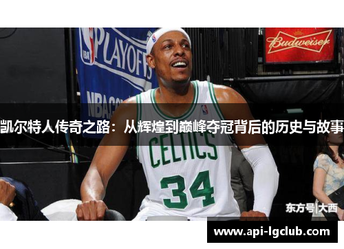 凯尔特人传奇之路：从辉煌到巅峰夺冠背后的历史与故事