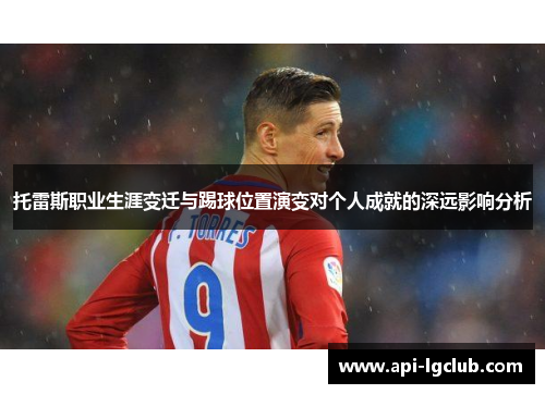 托雷斯职业生涯变迁与踢球位置演变对个人成就的深远影响分析