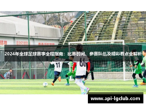 2024年全球足球赛事全程指南：比赛时间、参赛队伍及精彩看点全解析