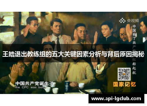 王皓退出教练组的五大关键因素分析与背后原因揭秘