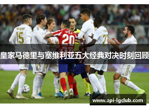 皇家马德里与塞维利亚五大经典对决时刻回顾