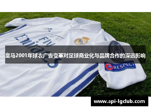 皇马2001年球衣广告变革对足球商业化与品牌合作的深远影响