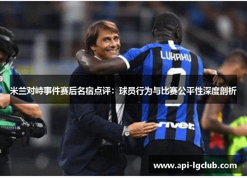 米兰对峙事件赛后名宿点评：球员行为与比赛公平性深度剖析