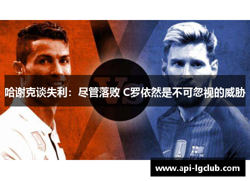 哈谢克谈失利：尽管落败 C罗依然是不可忽视的威胁
