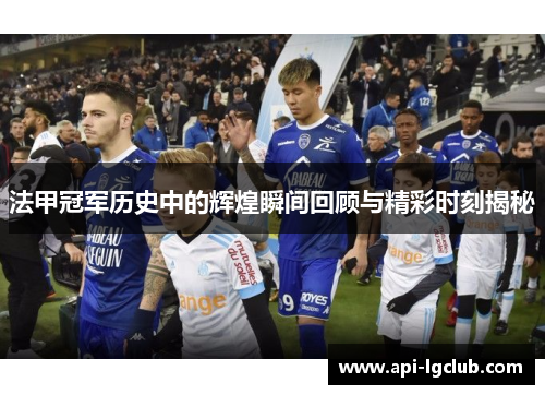 法甲冠军历史中的辉煌瞬间回顾与精彩时刻揭秘