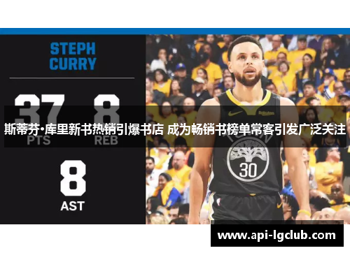 斯蒂芬·库里新书热销引爆书店 成为畅销书榜单常客引发广泛关注 斯蒂芬·库里新书热销引爆书店 成为畅销书榜单常客引发广泛关注