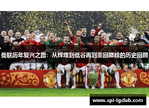 曼联历年复兴之路:从辉煌到低谷再到重回巅峰的历史回顾 曼联历年复兴之路:从辉煌到低谷再到重回巅峰的历史回顾