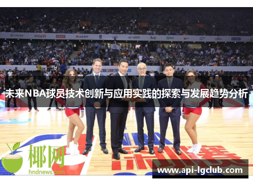 未来NBA球员技术创新与应用实践的探索与发展趋势分析