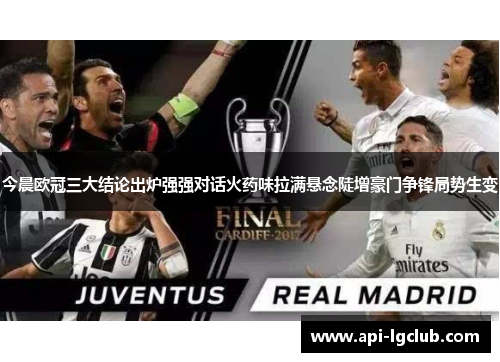 今晨欧冠三大结论出炉强强对话火药味拉满悬念陡增豪门争锋局势生变 今晨欧冠三大结论出炉强强对话火药味拉满悬念陡增豪门争锋局势生变