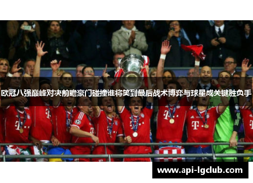 欧冠八强巅峰对决前瞻豪门碰撞谁将笑到最后战术博弈与球星成关键胜负手