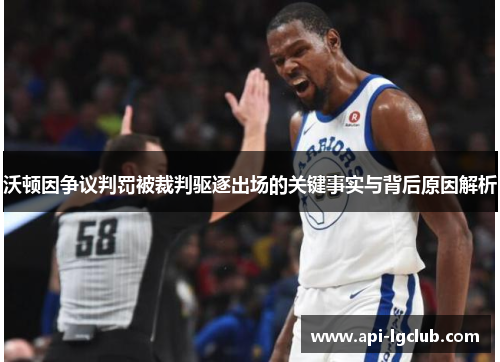 沃顿因争议判罚被裁判驱逐出场的关键事实与背后原因解析