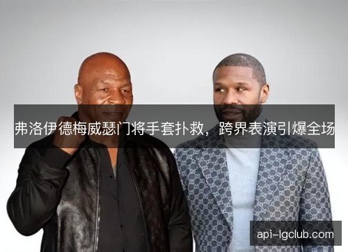 弗洛伊德梅威瑟门将手套扑救，跨界表演引爆全场